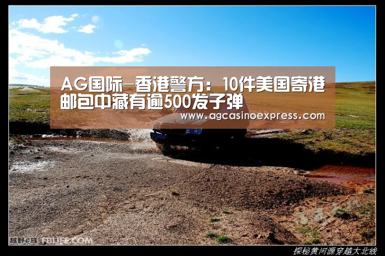 AG国际-香港警方:10件美国寄港邮包中藏有逾500发子弹(图2) AG体育