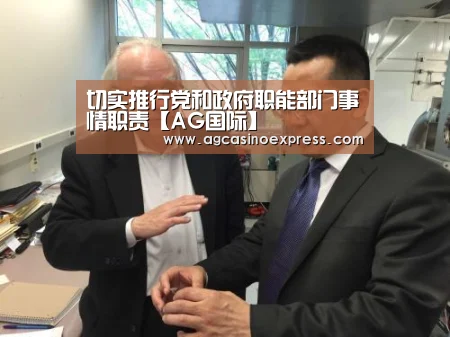 切实推行党和政府职能部门事情职责【AG国际】(图1) AG体育