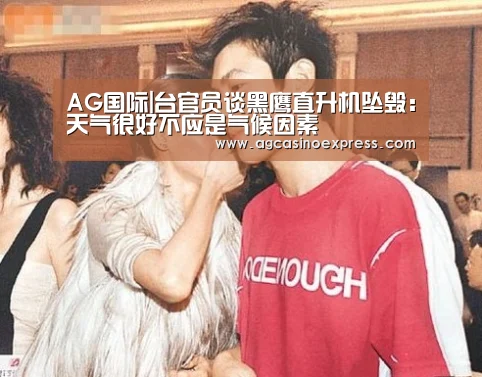 AG国际|台官员谈黑鹰直升机坠毁:天气很好不应是气候因素(图1) AG内容